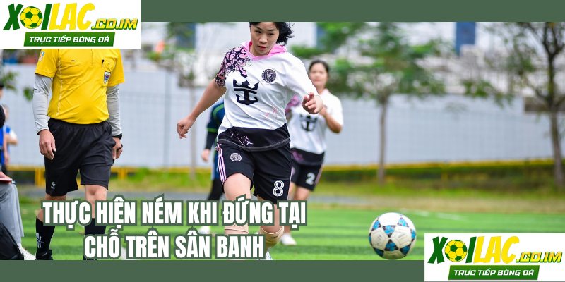 Thực hiện ném khi đứng tại chỗ trên sân banh